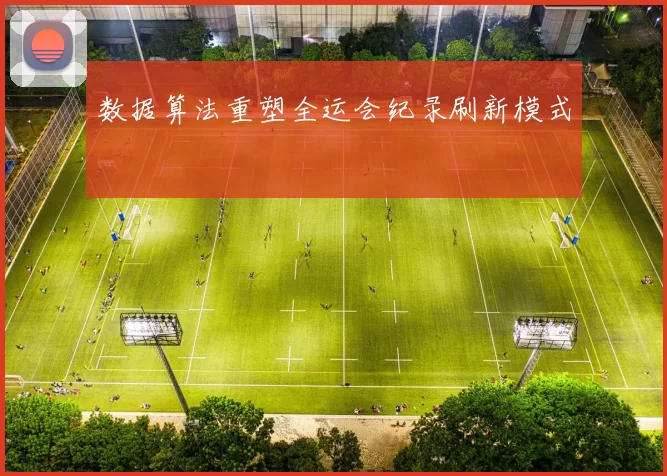 数据算法重塑全运会纪录刷新模式