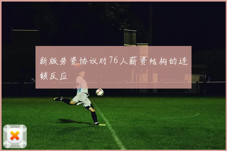 新版劳资协议对76人薪资结构的连锁反应